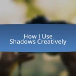 How I Use Shadows Creatively