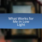 What Works for Me in Low Light
