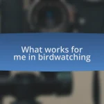 What works for me in birdwatching